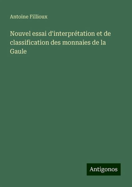 Nouvel essai d'interprétation et de classification des monnaies de la Gaule