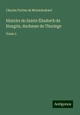 Histoire de Sainte Élisabeth de Hongrie, duchesse de Thuringe Histoire de Sainte Élisabeth de Hongrie, duchesse de Thuringe