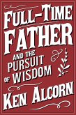 Full-Time Father and the Pursuit of Wisdom (eBook, ePUB) Full-Time Father and the Pursuit of Wisdom (eBook, ePUB)