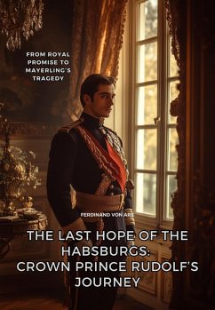 The Last Hope of the Habsburgs: Crown Prince Rudolf's Journey (eBook, ePUB) - Arx, Ferdinand von
