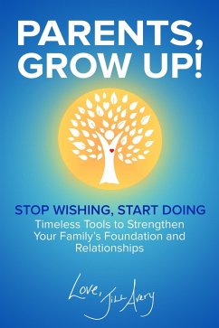 Cover Parents, Grow Up: Stop Wishing, Start Doing: Timeless Tools to Strengthen Your Family's Foundation and Relationships (eBook, ePUB)