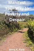 Manifest Your Way to Poverty and Despair (eBook, ePUB) Manifest Your Way to Poverty and Despair (eBook, ePUB)