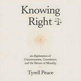 Knowing Right: An Exploration of Consciousness, Conscience and The Nature of Morality (eBook, ePUB)