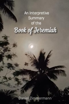 An Interpretive Summary of the Book of Jeremiah (eBook, ePUB) - Zimmermann, Daniel