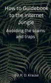 How to Guidebook to the Internet Jungle Avoiding the scams and Traps (eBook, ePUB) How to Guidebook to the Internet Jungle Avoiding the scams and Traps (eBook, ePUB)