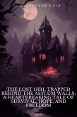 The Lost Girl Trapped Behind the Asylum Walls (eBook, ePUB) The Lost Girl Trapped Behind the Asylum Walls (eBook, ePUB)