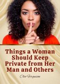Things a Woman Should Keep Private from Her Man and Others (eBook, ePUB) Things a Woman Should Keep Private from Her Man and Others (eBook, ePUB)