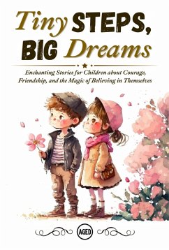 Cover Tiny Steps, Big Dreams: Enchanting Stories for Children about Courage, Friendship, and the Magic of Believing in Themselves (eBook, ePUB)