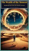The Wealth of the Moment: Breaking Free from the Illusion of More (eBook, ePUB) The Wealth of the Moment: Breaking Free from the Illusion of More (eBook, ePUB)