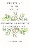 Wrestling with Doubt: Finding Strength in Uncertainty (eBook, ePUB) Wrestling with Doubt: Finding Strength in Uncertainty (eBook, ePUB)