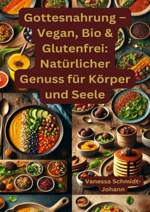 Gottesnahrung - Vegan, Bio & Glutenfrei: Natürlicher Genuss für Körper und Seele Gottesnahrung - Vegan, Bio & Glutenfrei: Natürlicher Genuss für Körper und Seele