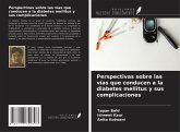 Perspectivas sobre las vías que conducen a la diabetes mellitus y sus complicaciones Perspectivas sobre las vías que conducen a la diabetes mellitus y sus complicaciones