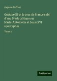 Gustave III et la cour de France suivi d'une ètude critique sur Marie-Antoinette et Louis XVI apocryphes Gustave III et la cour de France suivi d'une ètude critique sur Marie-Antoinette et Louis XVI apocryphes