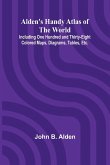 Alden's Handy Atlas of the World; Including One Hundred and Thirty-eight Colored Maps, Diagrams, Tables, Etc.