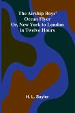 The Airship Boys' Ocean Flyer; Or, New York to London in Twelve Hours The Airship Boys' Ocean Flyer; Or, New York to London in Twelve Hours