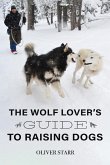 The Wolf Lover's Guide to Raising Dogs The Wolf Lover's Guide to Raising Dogs