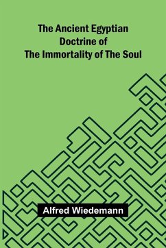 The Ancient Egyptian Doctrine of the Immortality of the Soul - Wiedemann, Alfred