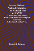 Ancient Nahuatl Poetry, Containing the Nahuatl Text of XXVII Ancient Mexican Poems Brinton's Library of Aboriginal American Literature Number VII.