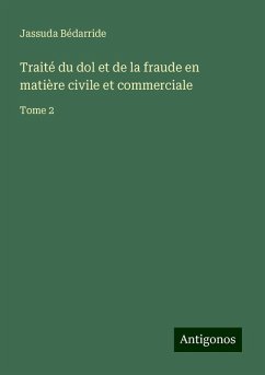 Traité du dol et de la fraude en matière civile et commerciale - Bédarride, Jassuda