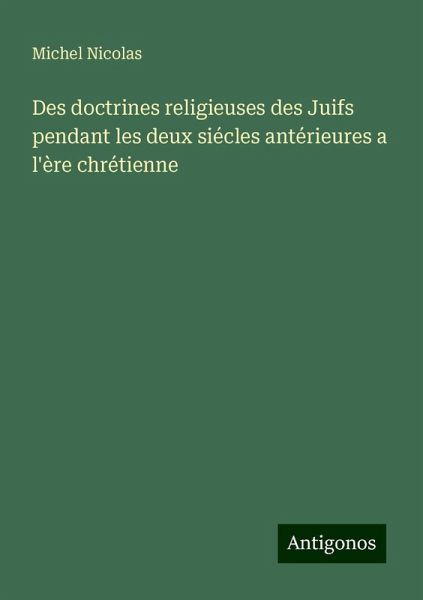 Des doctrines religieuses des Juifs pendant les deux siécles antérieures a l'ère chrétienne Des doctrines religieuses des Juifs pendant les deux siécles antérieures a l'ère chrétienne