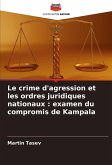 Le crime d'agression et les ordres juridiques nationaux : examen du compromis de Kampala