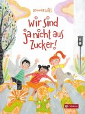 Wir sind ja nicht aus Zucker Wir sind ja nicht aus Zucker