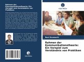 Rahmen der Kommunikationstheorie: Ein Vorspiel zum Verständnis von Praktiken Rahmen der Kommunikationstheorie: Ein Vorspiel zum Verständnis von Praktiken