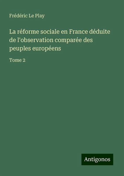 La réforme sociale en France déduite de l'observation comparée des peuples européens La réforme sociale en France déduite de l'observation comparée des peuples européens