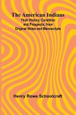 The American Indians; Their History, Condition and Prospects, from Original Notes and Manuscripts The American Indians; Their History, Condition and Prospects, from Original Notes and Manuscripts