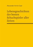 Lebensgeschichten der besten Schachspieler aller Zeiten