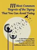 111 Most Common Regrets of the Dying That You Can Avoid Today 111 Most Common Regrets of the Dying That You Can Avoid Today