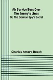 Air Service Boys Over the Enemy's Lines; Or, The German Spy's Secret