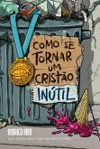 Como se tornar um cristão inútil - Do mesmo autor de "O Deus que destrói sonhos" (eBook, ePUB) Como se tornar um cristão inútil - Do mesmo autor de "O Deus que destrói sonhos" (eBook, ePUB)
