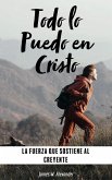 Todo lo Puedo en Cristo La Fuerza que Sostiene al Creyente (eBook, ePUB) Todo lo Puedo en Cristo La Fuerza que Sostiene al Creyente (eBook, ePUB)