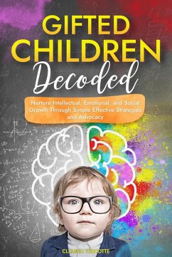 Cover Gifted Children Decoded: Nurture Intellectual, Emotional, and Social Growth Through Simple Effective Strategies and Advocacy (eBook, ePUB)