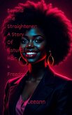 Beyond The Straightener: A Story of Natural Hair & Freedom (eBook, ePUB) Beyond The Straightener: A Story of Natural Hair & Freedom (eBook, ePUB)