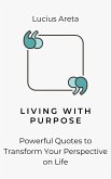 Living with Purpose: Powerful Quotes to Transform Your Perspective on Life: Timeless Lessons from Martin Luther King, Laozi, Mother Teresa, and More-Explored for Personal Growth and Inner Strength (eBook, ePUB) Living with Purpose: Powerful Quotes to Transform Your Perspective on Life: Timeless Lessons from Martin Luther King, Laozi, Mother Teresa, and More-Explored for Personal Growth and Inner Strength (eBook, ePUB)