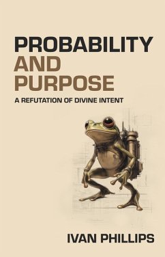 Probability and Purpose: A Refutation of Divine Intent (eBook, ePUB) - Phillips, Ivan