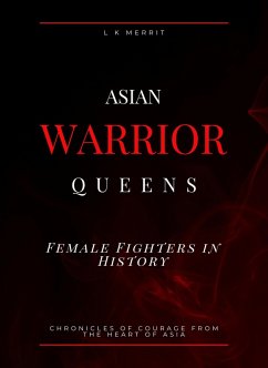 Cover Asian Warrior Queens: Female Fighters in History Chronicles of Courage from the Heart of Asia (eBook, ePUB)