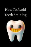 How To Avoid Teeth Staining (eBook, ePUB) How To Avoid Teeth Staining (eBook, ePUB)
