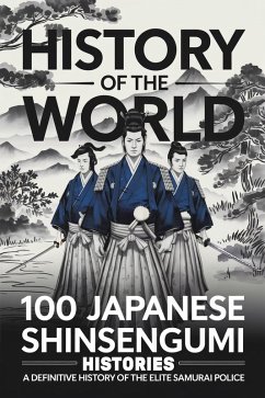 Cover History of the World: 100 Japanese Shinsengumi Histories - A Definitive History of the Elite Samurai Police (eBook, ePUB)