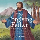 The Forgiving Father: Bible Parable Bedtime Stories of Love and Forgiveness (Parable of Jesus Bedtime stories, #1) (eBook, ePUB) The Forgiving Father: Bible Parable Bedtime Stories of Love and Forgiveness (Parable of Jesus Bedtime stories, #1) (eBook, ePUB)