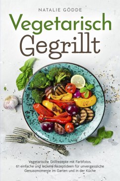 Cover Vegetarisch Gegrillt: Vegetarische Grillrezepte mit Farbfotos (eBook, ePUB)