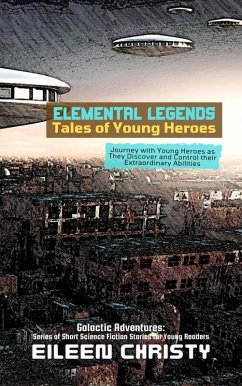 Cover Elemental Legends-Tales of Young Heroes: Journey with Young Heroes as They Discover and Control their Extraordinary Abilities (Galactic Adventures: Series of Short Science Fiction Stories for Young Readers, #2) (eBook, ePUB)