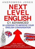 Next Level English C1 Advanced: 50 lessons to improve your English conversation (eBook, ePUB) Next Level English C1 Advanced: 50 lessons to improve your English conversation (eBook, ePUB)