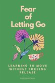 Fear of Letting Go: Learning to Move Without Forcing Release (eBook, ePUB) Fear of Letting Go: Learning to Move Without Forcing Release (eBook, ePUB)