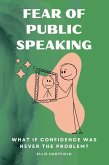 Fear of Public Speaking What If Confidence Was Never the Problem (eBook, ePUB) Fear of Public Speaking What If Confidence Was Never the Problem (eBook, ePUB)