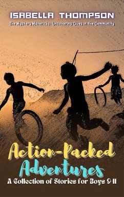 Cover Action-Packed Adventures-A Collection of Stories for Boys 9-11: Exploring Mystery, Time-Travel, and Intergalactic Thrills (The Mystery Mavericks: Uncovering Clues in the Community, #2) (eBook, ePUB)