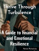Thrive Through Turbulence: A Guide to Financial and Emotional Resilience (Must-Read Self-Help Books, #2) (eBook, ePUB)