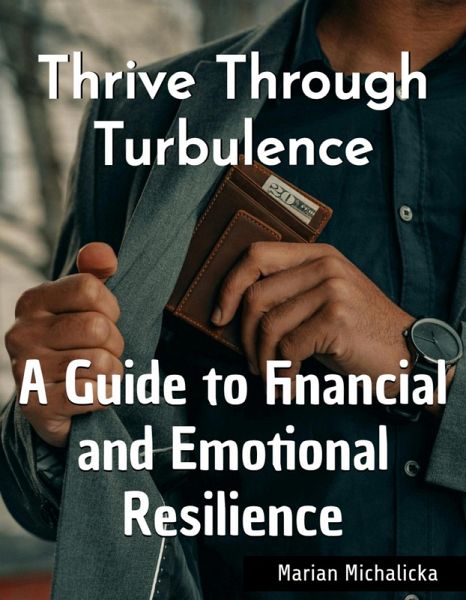 Thrive Through Turbulence: A Guide to Financial and Emotional Resilience (Must-Read Self-Help Books, #2) (eBook, ePUB) Thrive Through Turbulence: A Guide to Financial and Emotional Resilience (Must-Read Self-Help Books, #2) (eBook, ePUB)